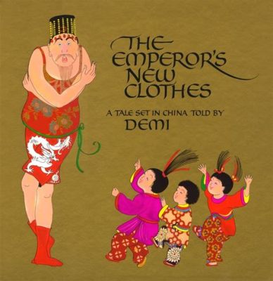  The Emperor's New Clothes! Une Fable Chinoise Illuminante sur l'Arrogance et la Désillusion